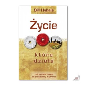 Życie, które działa. Bill Hybels 
