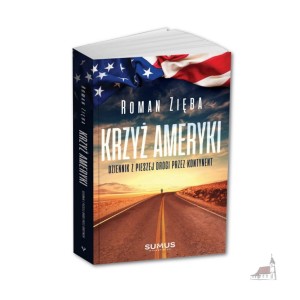 Krzyż Ameryki. Dziennik z pieszej drogi przez kontynent. Roman Zięba