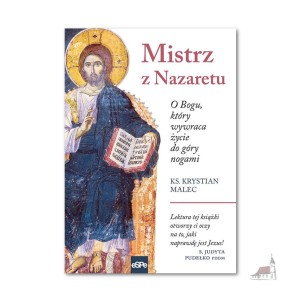 Mistrz z Nazaretu. O Bogu, który wywraca życie do góry nogami. Ks. Krystian Malec