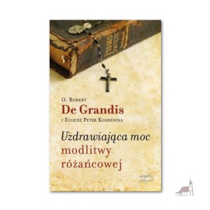Uzdrawiająca moc modlitwy różańcowej. Robert De Grandis SSJ - outlet