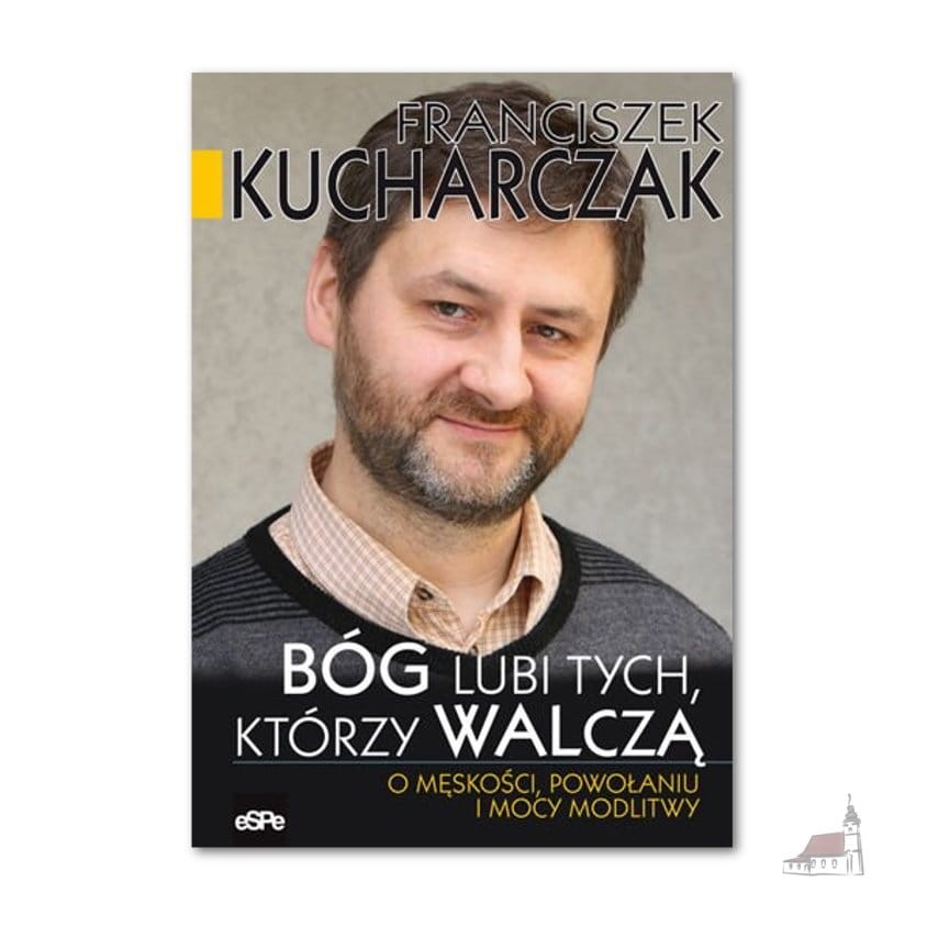 BÓG LUBI TYCH, KTÓRZY WALCZĄ. O męskości, powołaniu i mocy modlitwy.jpg