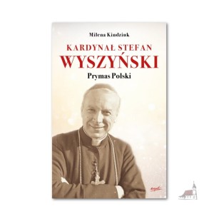 Kardynał Stefan Wyszyński. Prymas Polski.  Milena Kindziuk