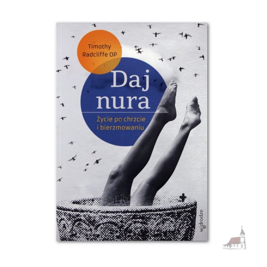 Daj Nura Życie Po Chrzcie I Bierzmowaniu - Timothy Radcliffe Op [KSIĄŻKA]