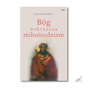 Bóg wskrzesza miłosierdziem. ks. Krzysztof Kralka SAC