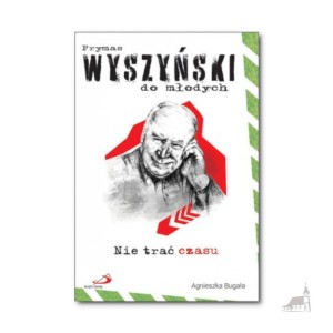 Nie trać czasu. Prymas Wyszyński do młodych. 