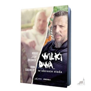 Wilki dwa. W obronie Stada. Robert "Litza" Friedrich, Adam Szustak OP