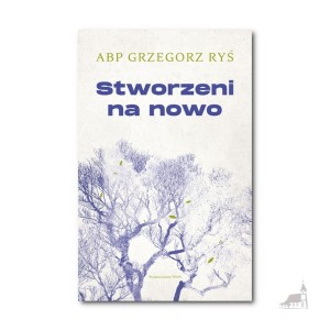 Stworzeni na nowo Abp Grzegorz Ryś