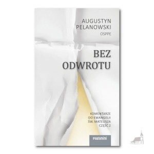 Bez odwrotu. Komentarze do ewangelii św. Mateusza cz. 2 o. Augustyn Pelanowski OSPPE