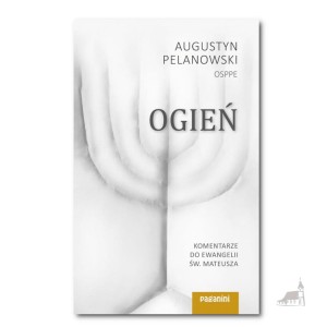 Ogień. Komentarze do ewangelii św. Mateusza o. Augustyn Pelanowski OSPPE