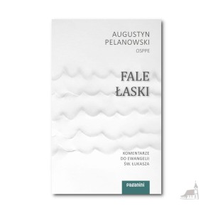 Fale Łaski. Komentarze do ewangelii św. Łukasza o. Augustyn Pelanowski OSPPE