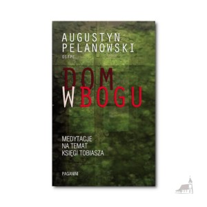 Dom w Bogu. o. Augustyn Pelanowski OSPPE
