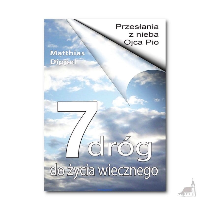 7 dróg do życia wiecznego. Przesłania z nieba Ojca Pio. Matthias Dippel