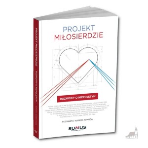 Projekt miłosierdzie. Rozmowy o niepojętym