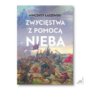 Zwycięstwa z pomocą nieba. Wincenty Łaszewski