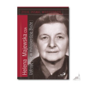 Ustroję się w miłosierdzie Boże. Życie, pisma, Miłosierdzie. Helena Majewska CSA