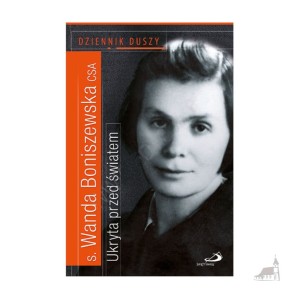 Dziennik Duszy. Ukryta przed światem. s. Wanda Boniszewska CSA