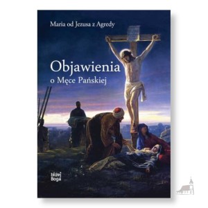 Objawienia O Męce Pańskiej. Maria od Jezusa z Agredy