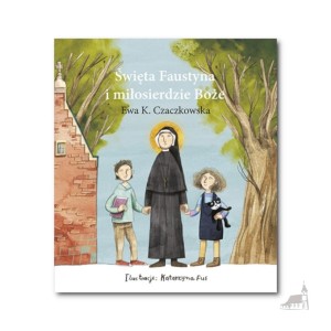 Święta Faustyna i miłosierdzie Boże. Ewa K. Czaczkowska