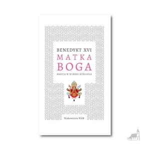 Matka Boga. Maryja w wierze Kościoła. Benedykt XVI 