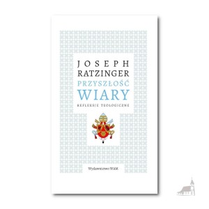 Przyszłość Wiary. Refleksje teologiczne. Joseph Ratzinger.