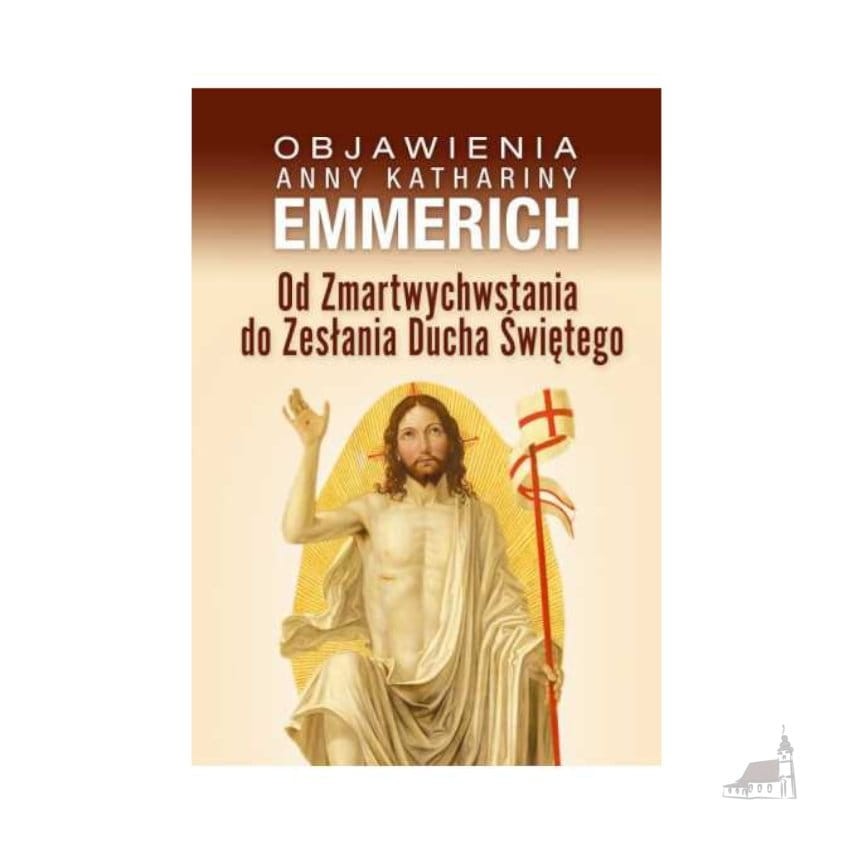 Od Zmartwychwstania do Zesłania Ducha Świętego. Objawienia bł.Anny Kathariny Emmerich