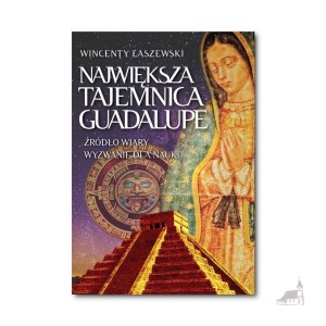 Największa tajemnica Guadalupe. Wincenty Łaszewski