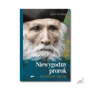 Niewygodny prorok. Ks. Jan Zieja. Biografia