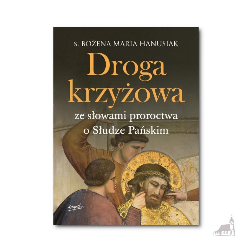 Droga krzyżowa Ze słowami proroctwa o Słudze Pańskim. s. Bożena Maria Hanusiak