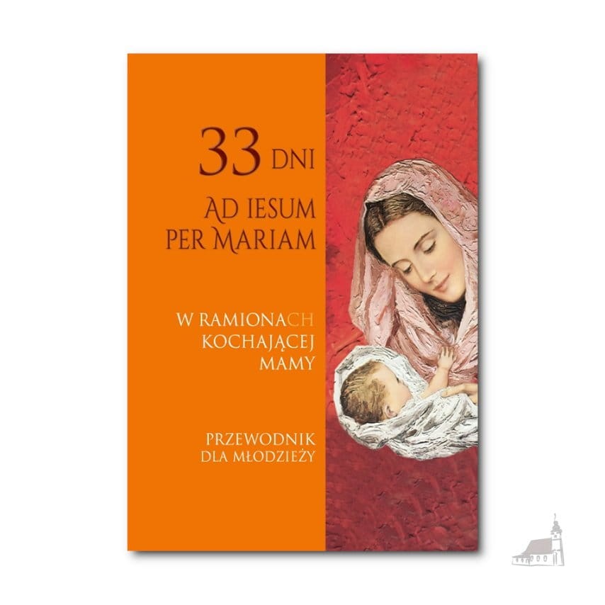 33 dni Ad Iesum per Mariam. W ramionach kochającej Mamy