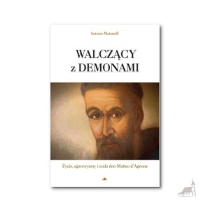 Walczący z Demonami. Życie, egzorcyzmy i cuda don Matteo d'Agnone. A. Mattatelli
