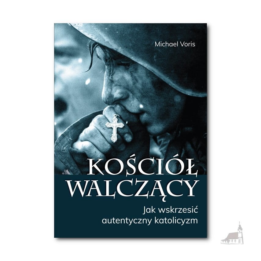 Kościół walczący. Jak wskrzesić autentyczny katolicyzm. Michael Voris