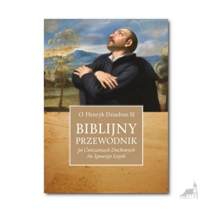 Biblijny przewodnik po Ćwiczeniach Duchowych św. Ignacego Loyoli – O. Henryk Dziadosz