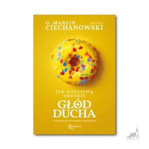 Jak modlitwą obudzić głód ducha. o. Marcin Ciechanowski OSPPE