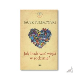 Jak budować więzi w rodzinie ?  Jacek Pulikowski