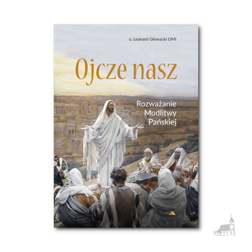 Ojcze nasz. Rozważanie Modlitwy Pańskiej o. Leonard Głowacki OMI