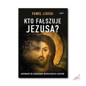 Kto fałszuje Jezusa? Paweł Lisicki