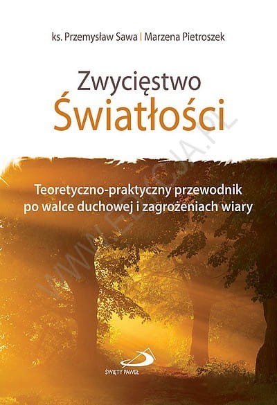 Zwycięstwo Światłości. Teoretyczno-praktyczny przewodnik po walce duchowej i zagrożeniach wiary 