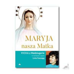 Maryja, nasza Matka – Vicka z Medziugorie w rozmowie z ojcem Livio Fanzagą