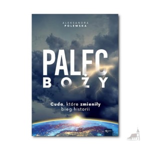 Palec Boży. Cuda, które zmieniły bieg historii Aleksandra PolewskaPalec Boży. Cuda, które zmieniły bieg historii.  Aleksandra Polewska