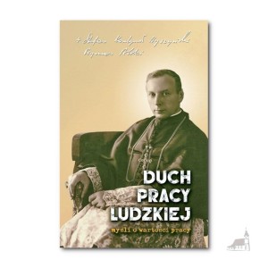 Duch pracy ludzkiej. Myśli o wartości pracy. kard. Stefan Wyszyński