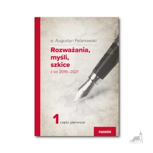 Rozważania, myśli, szkice z lat 2019-2021. o. Augustyn Pelanowski.  cz.1