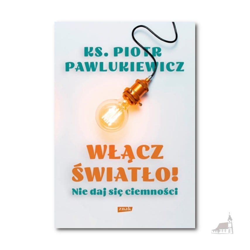 Włącz światło! Nie daj się ciemności. Piotr Pawlukiewicz
