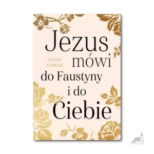 Jezus Mówi Do Faustyny I Do Ciebie. Susan Tassone