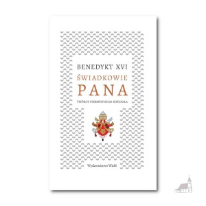 Świadkowie Pana. Twórcy pierwotnego Kościoła. Benedykt XVI 