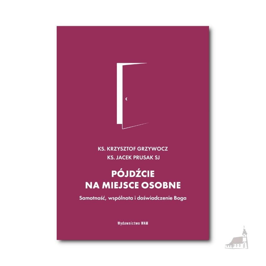Pójdźcie na miejsce osobne. Samotność, wspólnota i doświadczenie Boga. ks Krzysztof Grzywocz