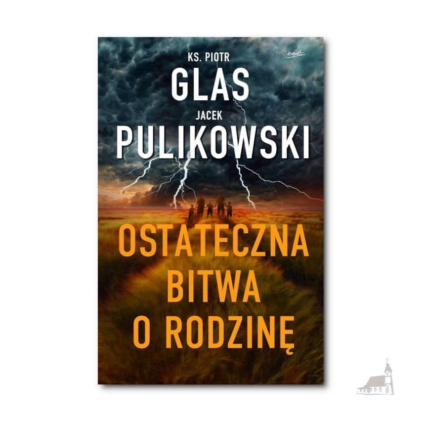 Ostateczna bitwa o rodzinę. ks. Piotr Glas, Jacek Pulikowski Wydawnictwo Esprit