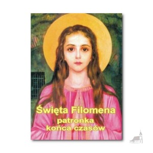 Święta Filomena. Patronka końca czasów