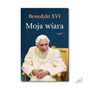 Moja wiara. Benedykt XVI