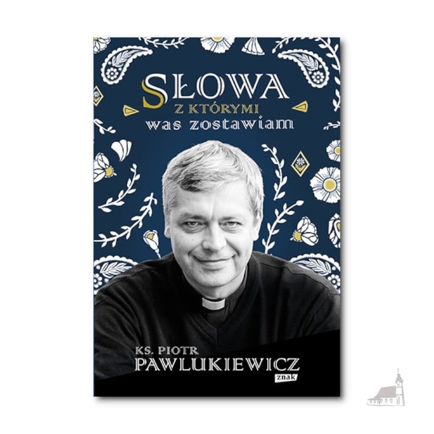 Słowa, z którymi was zostawiam. ks. Piotr Pawlukiewicz
