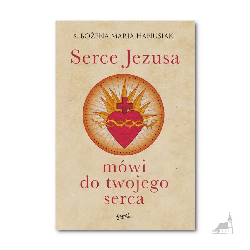 Serce Jezusa mówi do twojego serca. s. Bożena Maria Hanusiak